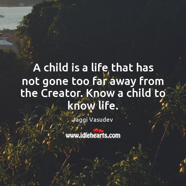 A child is a life that has not gone too far away Image