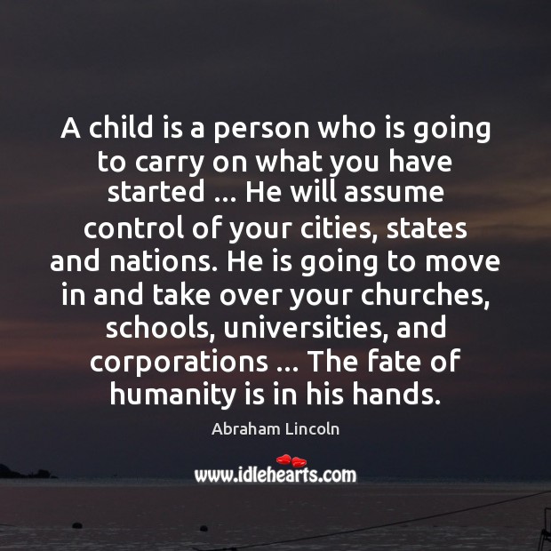 A child is a person who is going to carry on what Abraham Lincoln Picture Quote