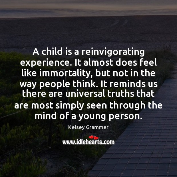 A child is a reinvigorating experience. It almost does feel like immortality, Kelsey Grammer Picture Quote