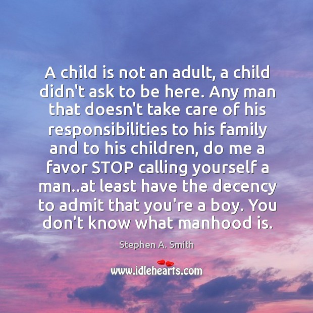 A child is not an adult, a child didn’t ask to be Stephen A. Smith Picture Quote