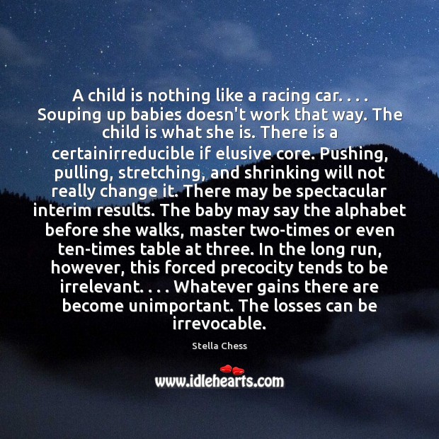 A child is nothing like a racing car. . . . Souping up babies doesn’t Stella Chess Picture Quote