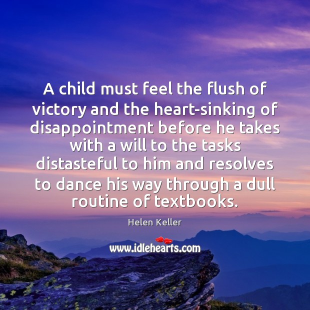 A child must feel the flush of victory and the heart-sinking of Helen Keller Picture Quote