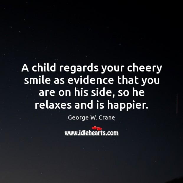 A child regards your cheery smile as evidence that you are on George W. Crane Picture Quote