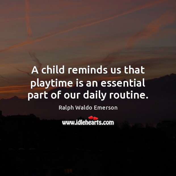 A child reminds us that playtime is an essential part of our daily routine. Image