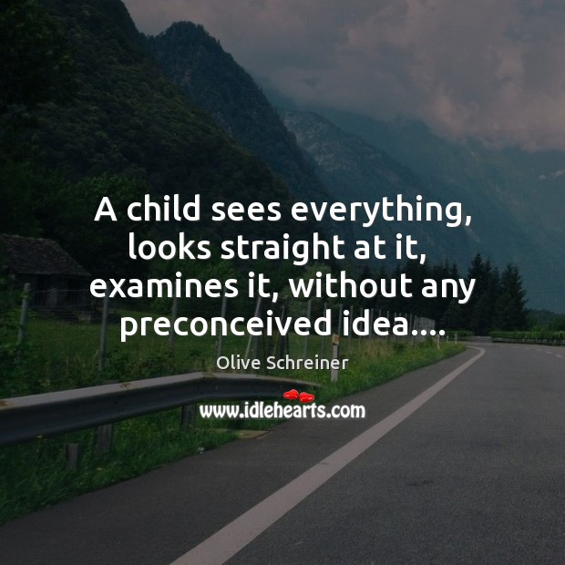 A child sees everything, looks straight at it,  examines it, without any Olive Schreiner Picture Quote
