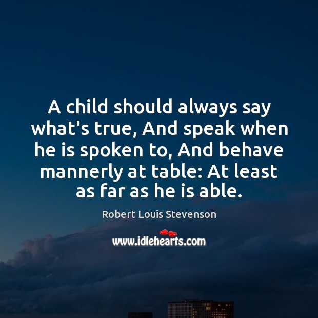 A child should always say what’s true, And speak when he is Robert Louis Stevenson Picture Quote