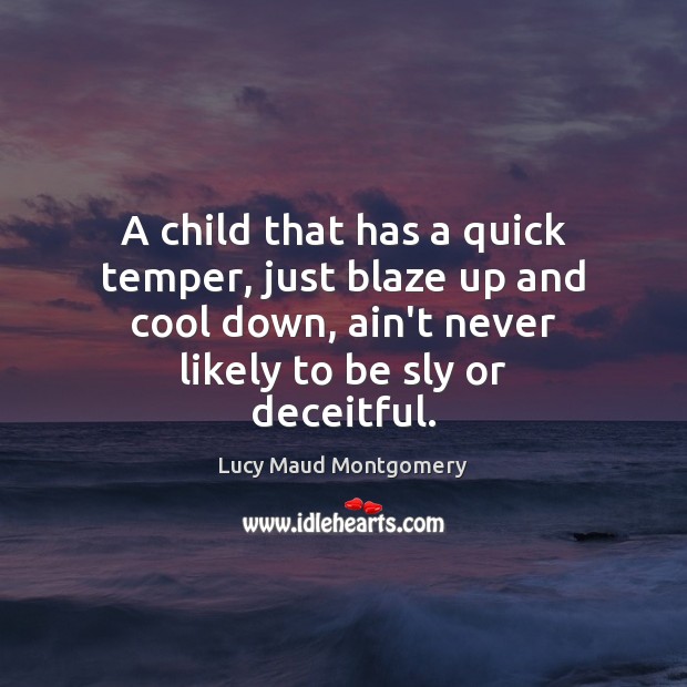 A child that has a quick temper, just blaze up and cool Lucy Maud Montgomery Picture Quote