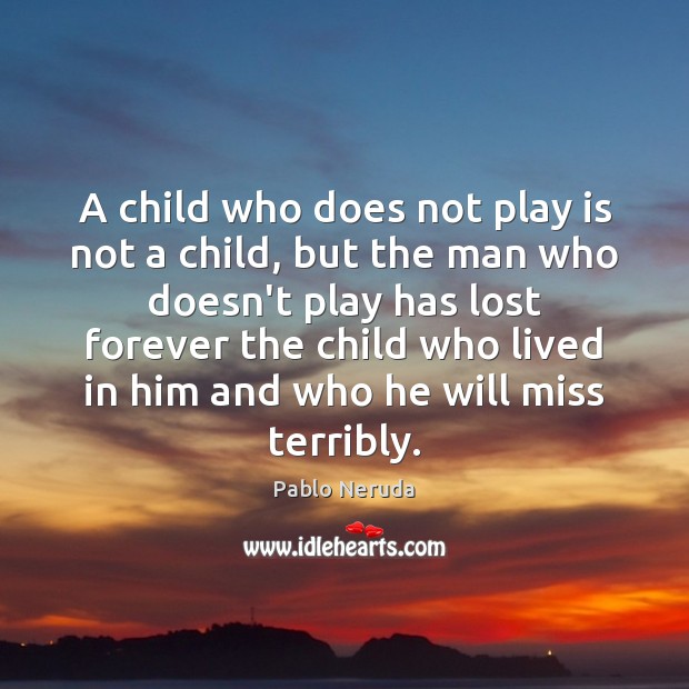 A child who does not play is not a child, but the Pablo Neruda Picture Quote