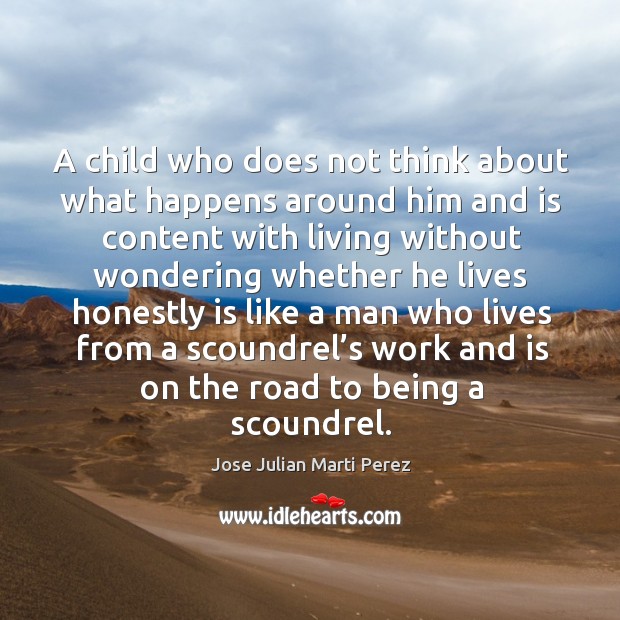 A child who does not think about what happens around him and is content with living Jose Julian Marti Perez Picture Quote