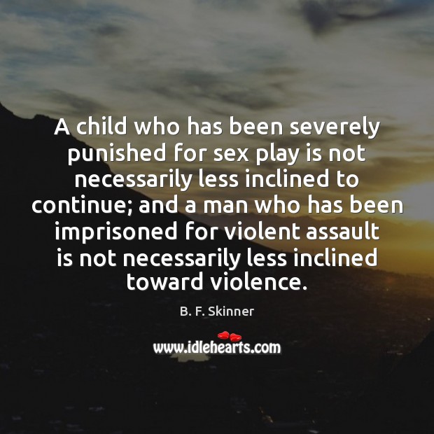 A child who has been severely punished for sex play is not B. F. Skinner Picture Quote