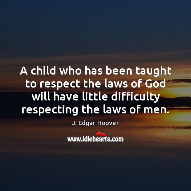 A child who has been taught to respect the laws of God J. Edgar Hoover Picture Quote
