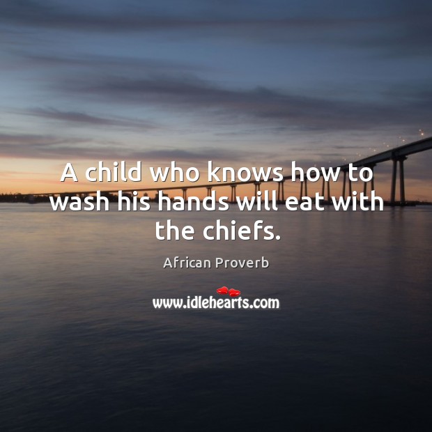A child who knows how to wash his hands will eat with the chiefs. Image