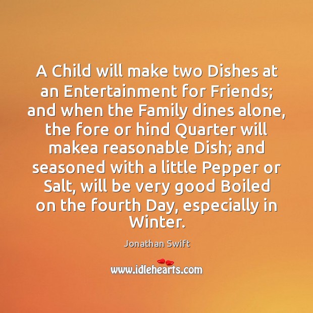 A Child will make two Dishes at an Entertainment for Friends; and Jonathan Swift Picture Quote