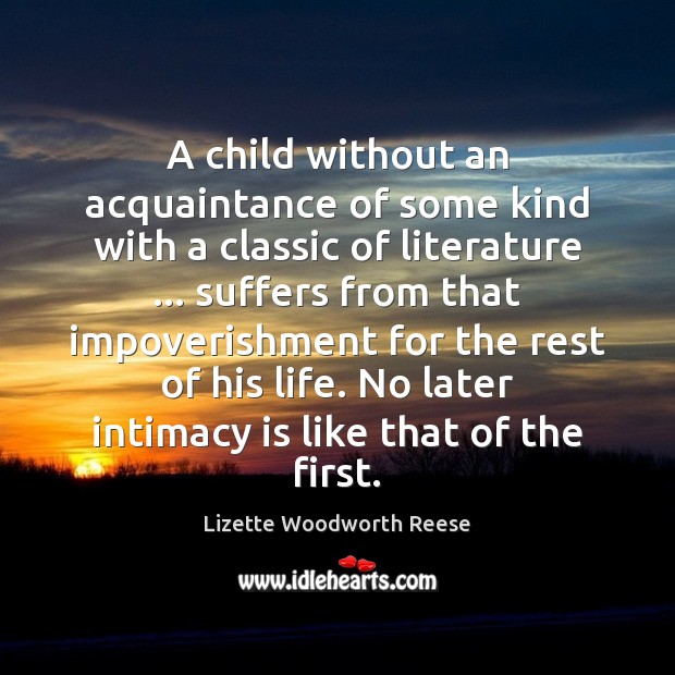 A child without an acquaintance of some kind with a classic of Lizette Woodworth Reese Picture Quote