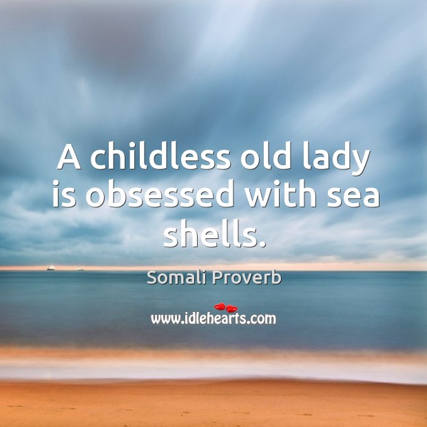 A childless old lady is obsessed with sea shells. Somali Proverbs Image