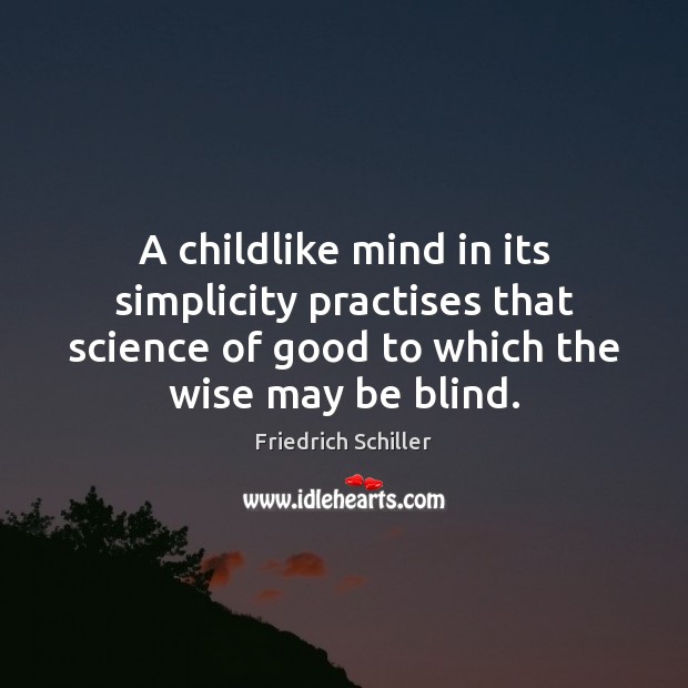A childlike mind in its simplicity practises that science of good to Friedrich Schiller Picture Quote