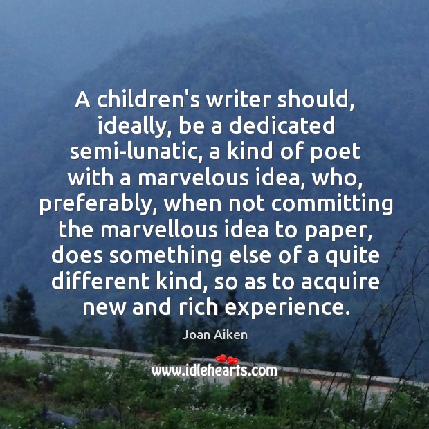 A children’s writer should, ideally, be a dedicated semi-lunatic, a kind of Joan Aiken Picture Quote