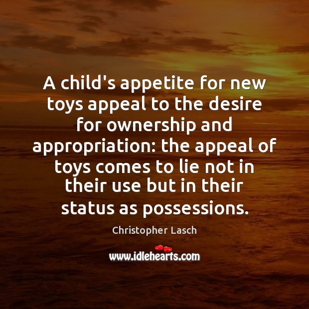 A child’s appetite for new toys appeal to the desire for ownership Lie Quotes Image