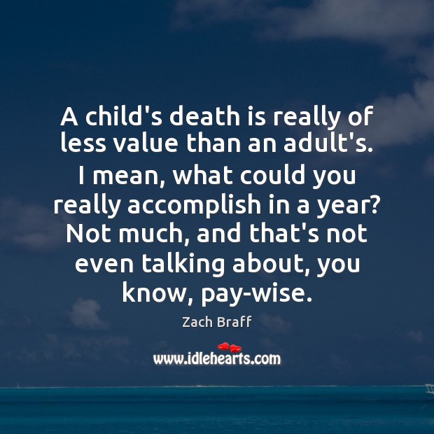 A child’s death is really of less value than an adult’s. I Wise Quotes Image