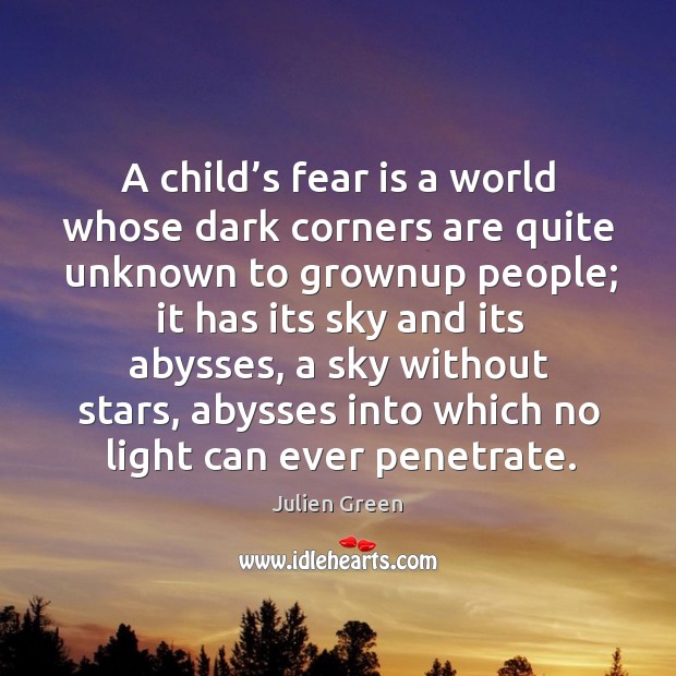 A child’s fear is a world whose dark corners are quite unknown to grownup people; Image