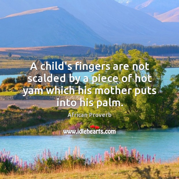 A child’s fingers are not scalded by a piece of hot yam African Proverbs Image
