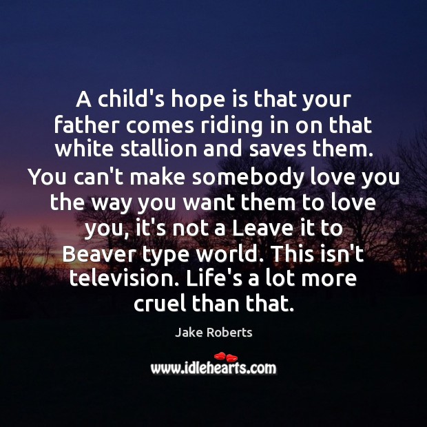 A child’s hope is that your father comes riding in on that Image