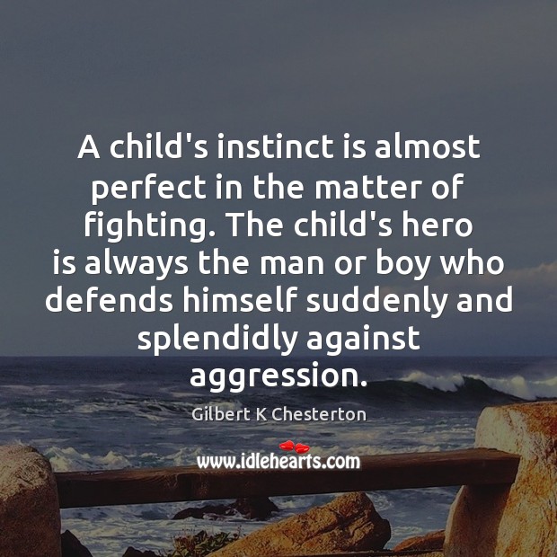 A child’s instinct is almost perfect in the matter of fighting. The Gilbert K Chesterton Picture Quote