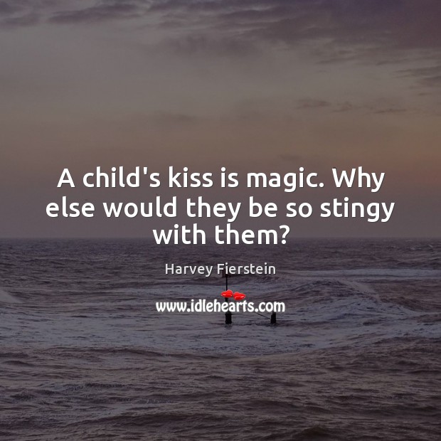 A child’s kiss is magic. Why else would they be so stingy with them? Image