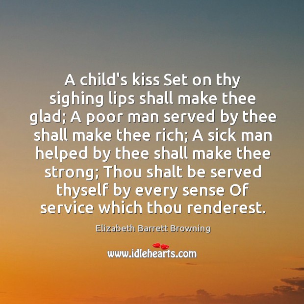 A child’s kiss Set on thy sighing lips shall make thee glad; Elizabeth Barrett Browning Picture Quote