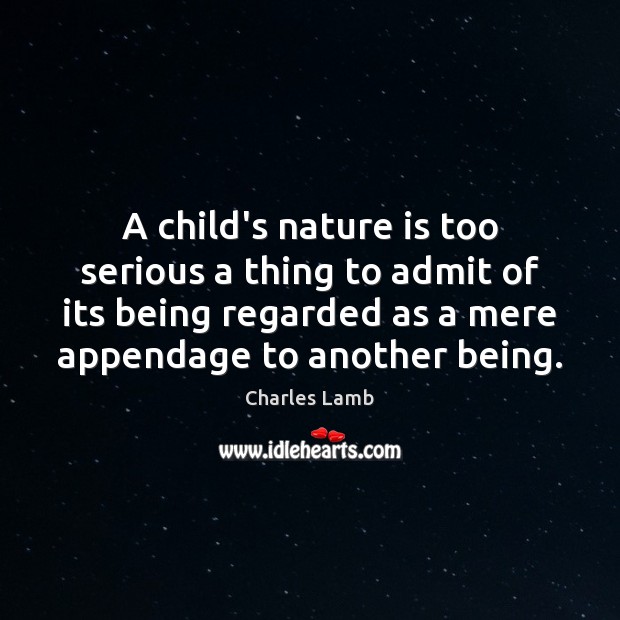 A child’s nature is too serious a thing to admit of its Charles Lamb Picture Quote