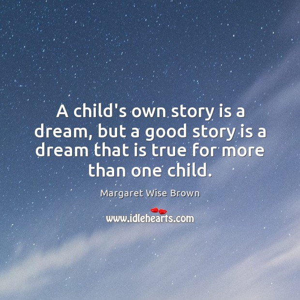 A child’s own story is a dream, but a good story is Margaret Wise Brown Picture Quote