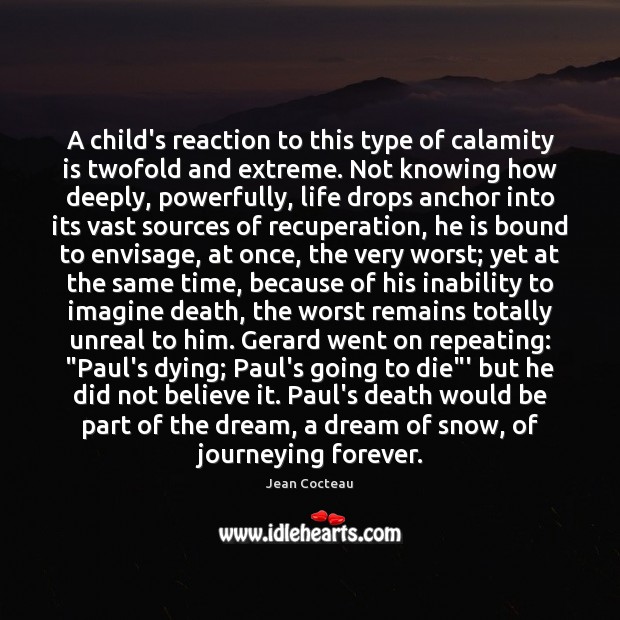 A child’s reaction to this type of calamity is twofold and extreme. Jean Cocteau Picture Quote