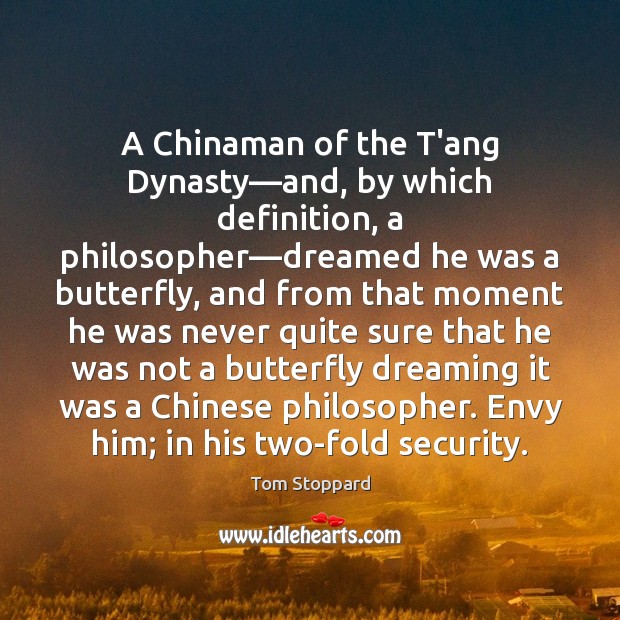 A Chinaman of the T’ang Dynasty—and, by which definition, a philosopher— Tom Stoppard Picture Quote