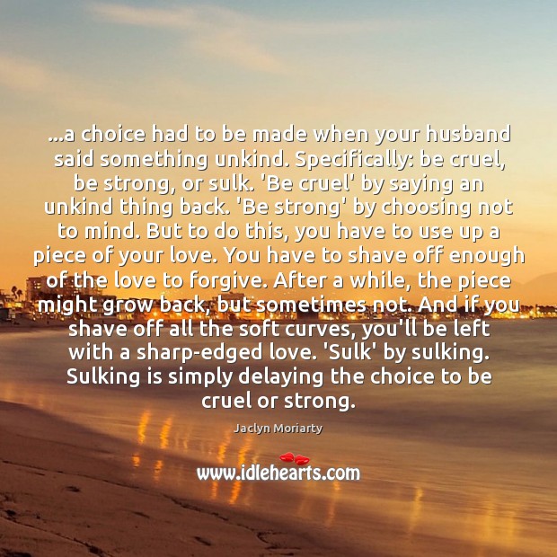 …a choice had to be made when your husband said something unkind. Strong Quotes Image