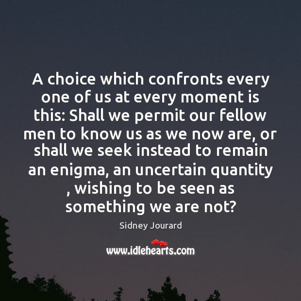 A choice which confronts every one of us at every moment is Sidney Jourard Picture Quote