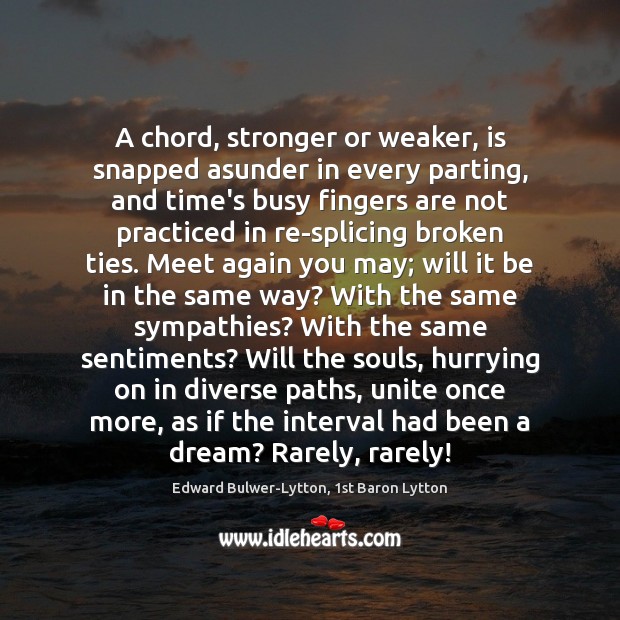A chord, stronger or weaker, is snapped asunder in every parting, and Image
