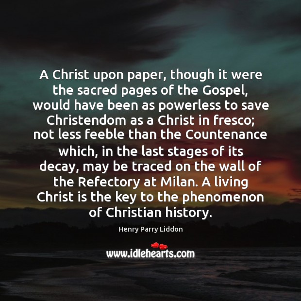 A Christ upon paper, though it were the sacred pages of the Henry Parry Liddon Picture Quote
