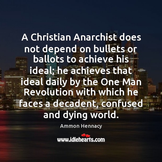 A Christian Anarchist does not depend on bullets or ballots to achieve Ammon Hennacy Picture Quote