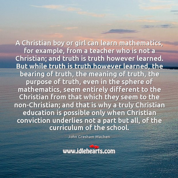 A Christian boy or girl can learn mathematics, for example, from a John Gresham Machen Picture Quote