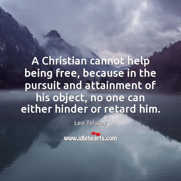 A Christian cannot help being free, because in the pursuit and attainment Image