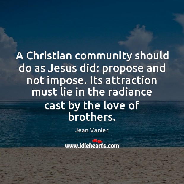 A Christian community should do as Jesus did: propose and not impose. Jean Vanier Picture Quote