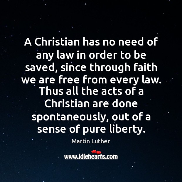 A Christian has no need of any law in order to be Martin Luther Picture Quote