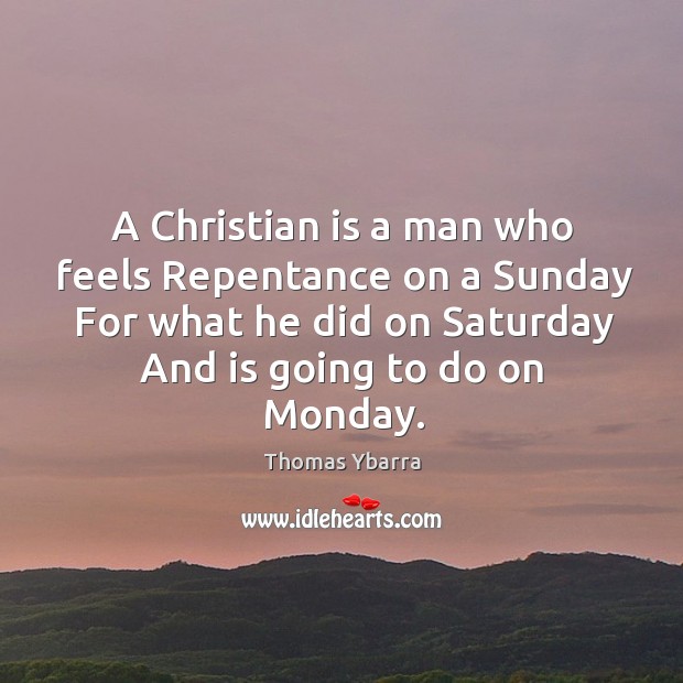 A christian is a man who feels repentance on a sunday for what he did on saturday and is going to do on monday. Image