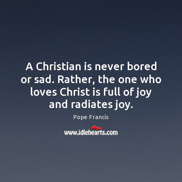 A Christian is never bored or sad. Rather, the one who loves Image