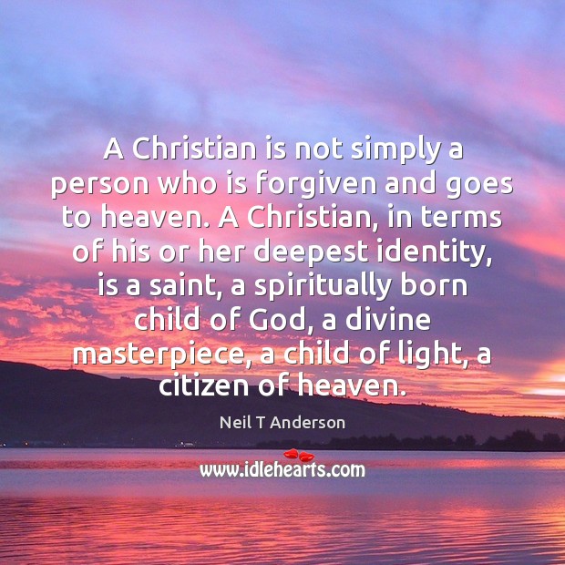 A Christian is not simply a person who is forgiven and goes Neil T Anderson Picture Quote
