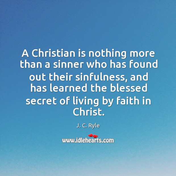 A Christian is nothing more than a sinner who has found out J. C. Ryle Picture Quote