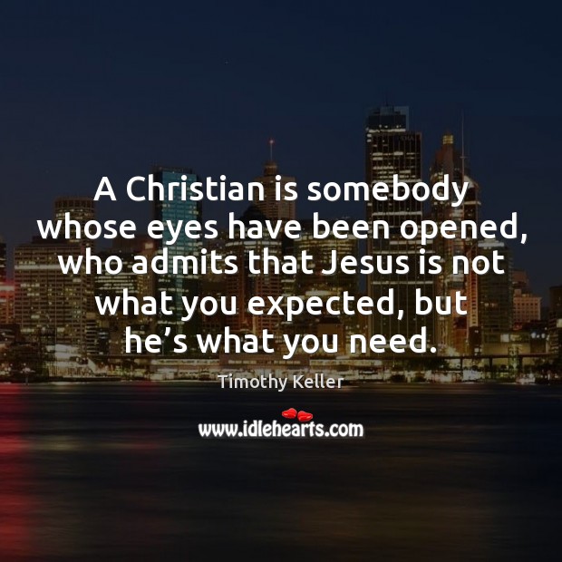 A Christian is somebody whose eyes have been opened, who admits that Image
