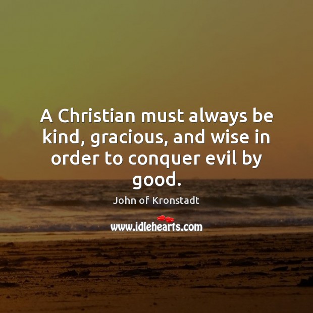 A Christian must always be kind, gracious, and wise in order to conquer evil by good. Image