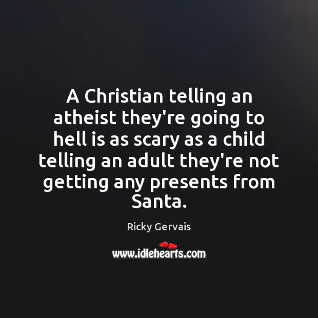A Christian telling an atheist they’re going to hell is as scary Ricky Gervais Picture Quote