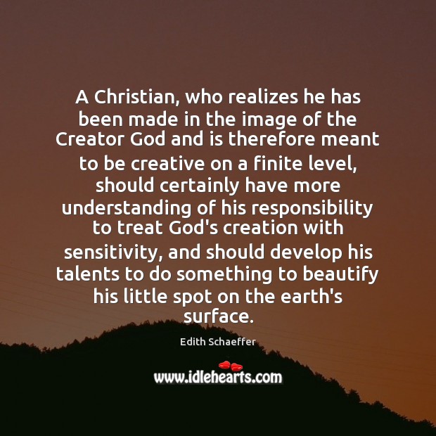A Christian, who realizes he has been made in the image of Edith Schaeffer Picture Quote
